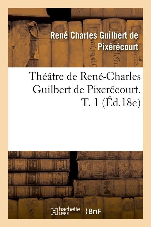 Produktbild: Th&eacute;&acirc;tre de Ren&eacute;-Charles Guilbert de Pixer&eacute;court. T. 1 (&Eacute;d.18e)