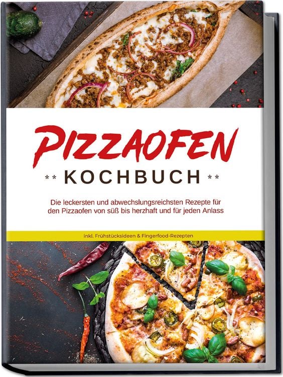 Produktbild: Pizzaofen Kochbuch: Die leckersten und abwechslungsreichsten Rezepte f&uuml;r den Pizzaofen von s&uuml;&szlig; bis herzhaft und f&uuml;r jeden Anlass - inkl. Fr&uuml;hst&uuml;cksideen & Fingerfood-Rezepten