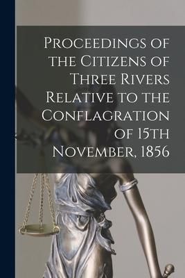 Produktbild: Proceedings of the Citizens of Three Rivers Relative to the Conflagration of 15th November, 1856 [microform]
