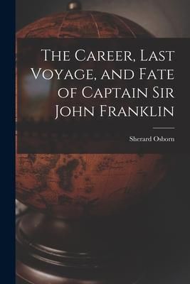 Produktbild: The Career, Last Voyage, and Fate of Captain Sir John Franklin [microform]