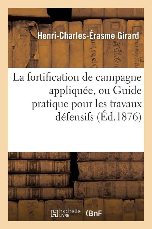 Produktbild: La fortification de campagne appliqu&eacute;e, ou Guide pratique pour les travaux d&eacute;fensifs