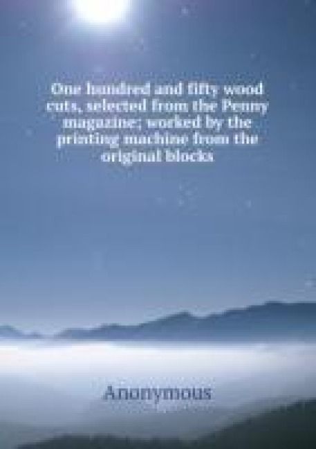 Produktbild: One hundred and fifty wood cuts, selected from the Penny magazine