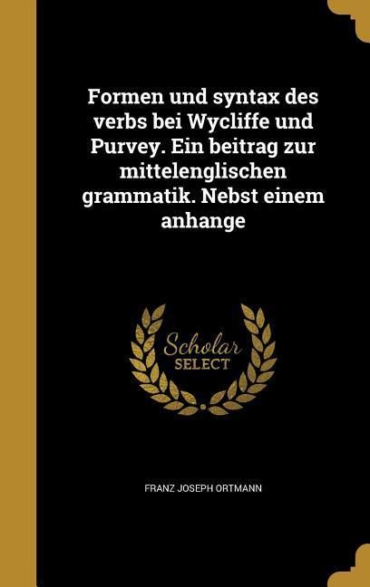 Produktbild: Formen und syntax des verbs bei Wycliffe und Purvey. Ein beitrag zur mittelenglischen grammatik. Nebst einem anhange