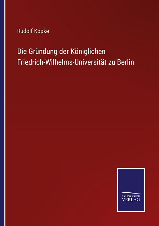 Produktbild: Die Gr&uuml;ndung der K&ouml;niglichen Friedrich-Wilhelms-Universit&auml;t zu Berlin