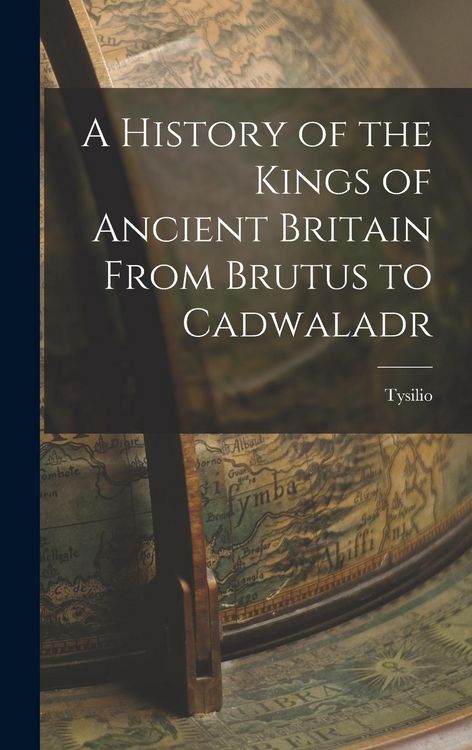 Produktbild: A History of the Kings of Ancient Britain From Brutus to Cadwaladr