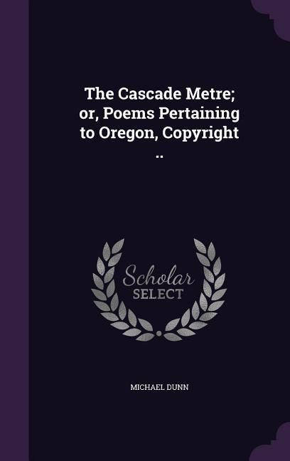 Produktbild: The Cascade Metre; or, Poems Pertaining to Oregon, Copyright ..