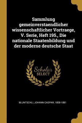Produktbild: Sammlung Gemeinverstaendlicher Wissenschaftlicher Vortraege, V. Serie, Heft 195., Die Nationale Staatenbildung Und Der Moderne Deutsche Staat