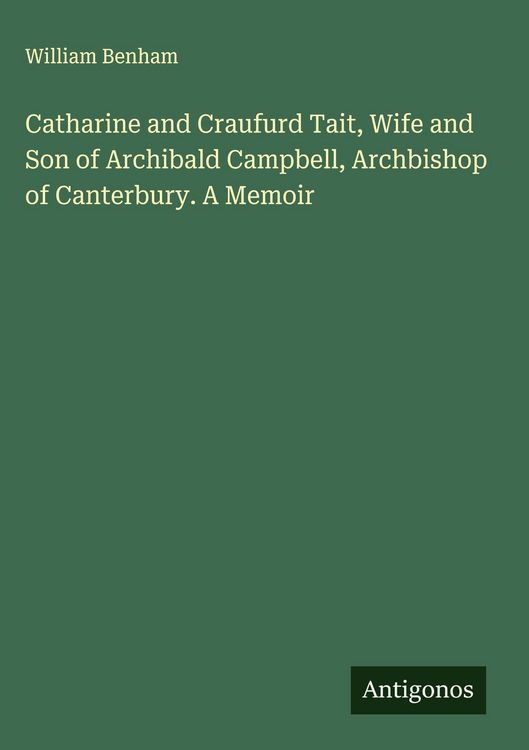 Produktbild: Catharine and Craufurd Tait, Wife and Son of Archibald Campbell, Archbishop of Canterbury. A Memoir