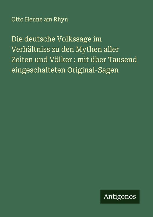 Produktbild: Die deutsche Volkssage im Verh&auml;ltniss zu den Mythen aller Zeiten und V&ouml;lker : mit &uuml;ber Tausend eingeschalteten Original-Sagen