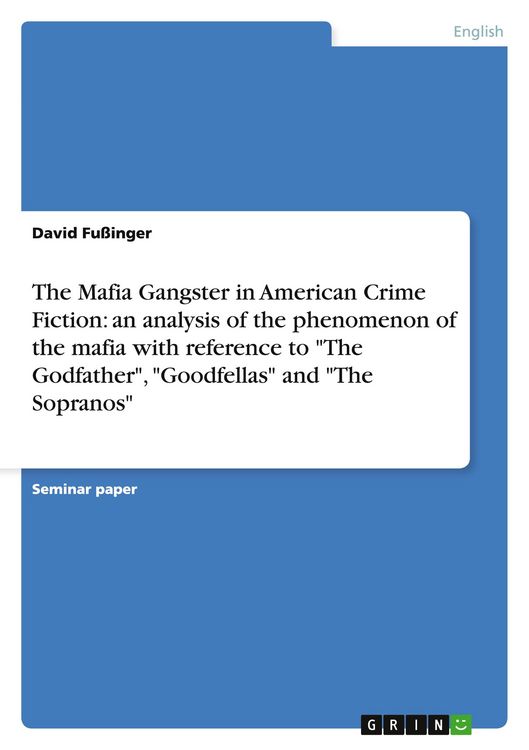 Produktbild: The Mafia Gangster in American Crime Fiction: an analysis of the phenomenon of the mafia with reference to "The Godfather", "Goodfellas" and "The Sopranos"