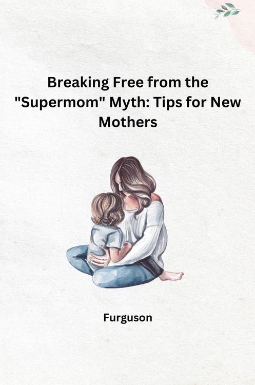 Produktbild: Breaking Free from the "Supermom" Myth: Tips for New Mothers