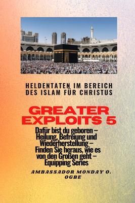 Produktbild: Greater Exploits - 5 - Heldentaten im Bereich des Islam f&uuml;r Christus Daf&uuml;r sind Sie geboren
