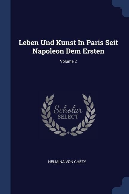 Produktbild: Leben Und Kunst In Paris Seit Napoleon Dem Ersten; Volume 2