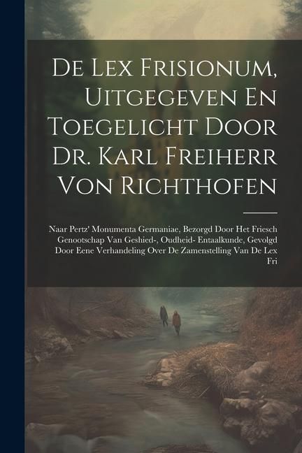 Produktbild: De Lex Frisionum, Uitgegeven En Toegelicht Door Dr. Karl Freiherr Von Richthofen: Naar Pertz' Monumenta Germaniae, Bezorgd Door Het Friesch Genootscha