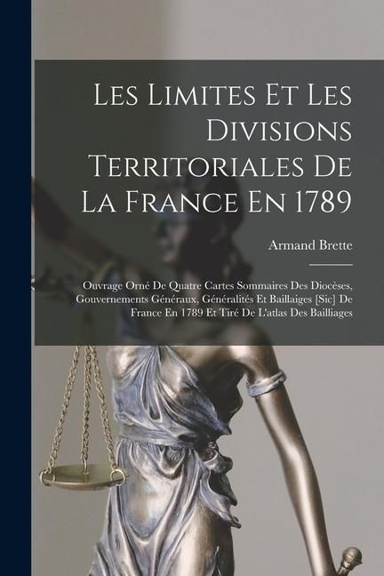 Produktbild: Les Limites Et Les Divisions Territoriales De La France En 1789: Ouvrage Orn&eacute; De Quatre Cartes Sommaires Des Dioc&egrave;ses, Gouvernements G&eacute;n&eacute;raux, G&eacute;n&eacute;ral