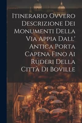 Produktbild: Itinerario Ovvero Descrizione Dei Monumenti Della Via Appia Dall' Antica Porta Capena Fino Ai Ruderi Della Citt&agrave; Di Boville