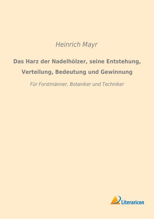 Produktbild: Das Harz der Nadelh&ouml;lzer, seine Entstehung, Verteilung, Bedeutung und Gewinnung