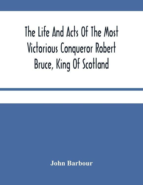 Produktbild: The Life And Acts Of The Most Victorious Conqueror Robert Bruce, King Of Scotland