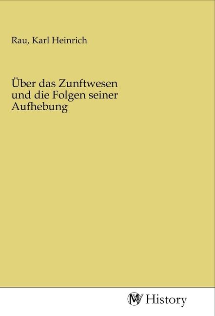 Produktbild: &Uuml;ber das Zunftwesen und die Folgen seiner Aufhebung