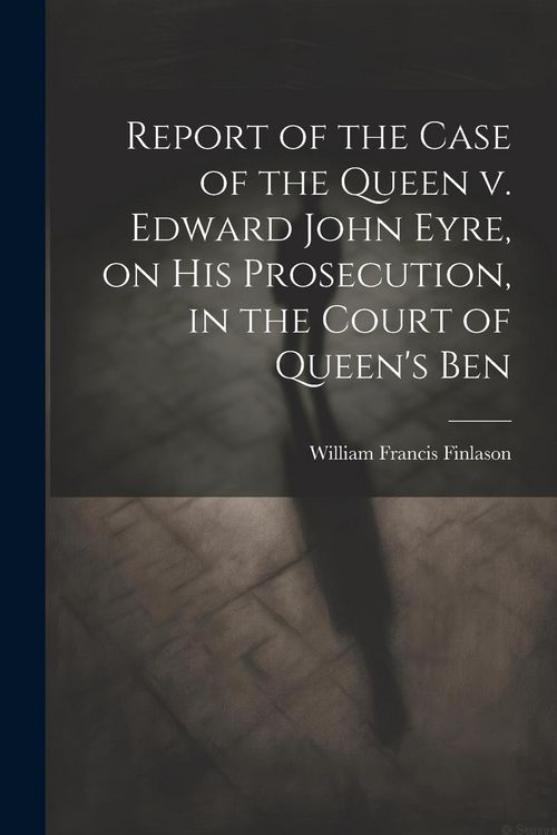 Produktbild: Report of the Case of the Queen v. Edward John Eyre, on his Prosecution, in the Court of Queen's Ben
