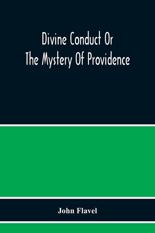 Produktbild: Divine Conduct Or The Mystery Of Providence, Wherein The Being And Efficacy Of Providence Are Asserted And Vindicated; The Methods Of Providence, As It Passes Through The Several Stages Of Our Lives Opened; And The Proper Course Of Improving All Providenc