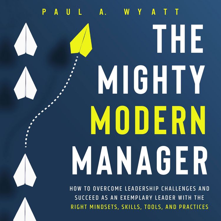Produktbild: The Mighty Modern Manager: How to Overcome Leadership Challenges and Succeed as an Exemplary Leader With the Right Mindsets, Skills, Tools and Practices