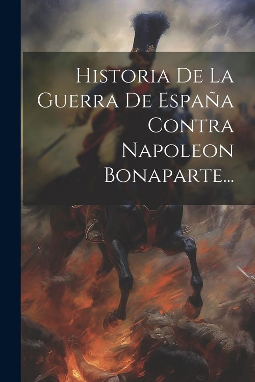 Produktbild: Historia De La Guerra De Espa&ntilde;a Contra Napoleon Bonaparte...