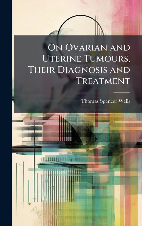 Produktbild: On Ovarian and Uterine Tumours, Their Diagnosis and Treatment