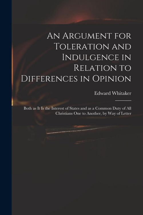 Produktbild: An Argument for Toleration and Indulgence in Relation to Differences in Opinion: Both as It is the Interest of States and as a Common Duty of All Chri