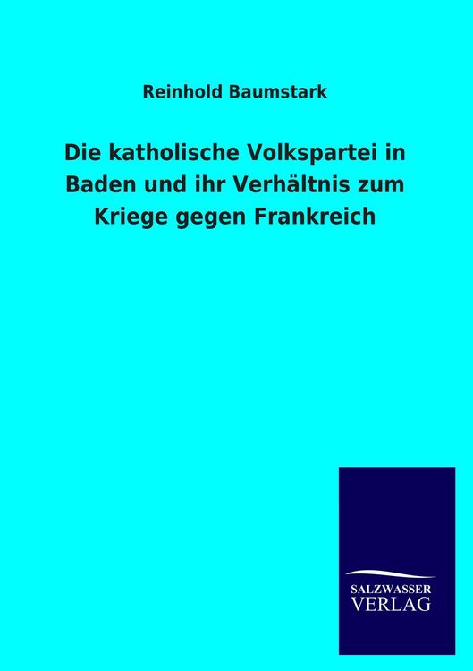 Produktbild: Die katholische Volkspartei in Baden und ihr Verh&auml;ltnis zum Kriege gegen Frankreich