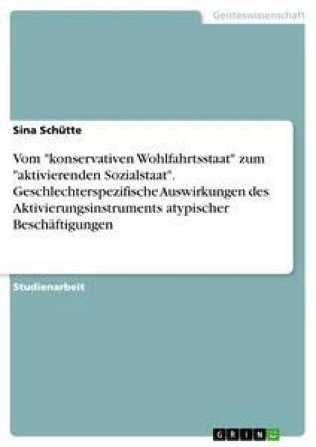 Produktbild: Vom "konservativen Wohlfahrtsstaat" zum "aktivierenden Sozialstaat". Geschlechterspezifische Auswirkungen des Aktivierungsinstruments atypischer Besch