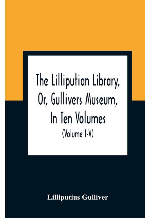 Produktbild: The Lilliputian Library, Or, Gullivers Museum, In Ten Volumes. Containing Lectures On Morality, Historical Pieces, Interesting Fables, Diverting Tales