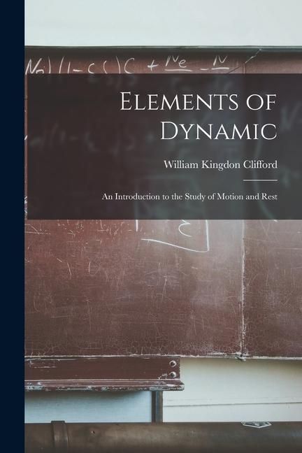 Produktbild: Elements of Dynamic: An Introduction to the Study of Motion and Rest