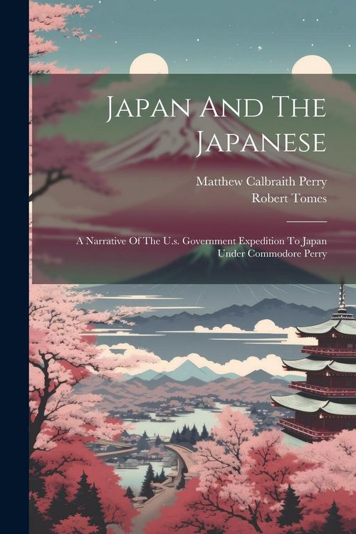 Produktbild: Japan And The Japanese: A Narrative Of The U.s. Government Expedition To Japan Under Commodore Perry