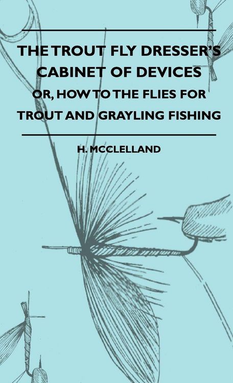 Produktbild: The Trout Fly Dresser's Cabinet Of Devices - Or, How To The Flies For Trout And Grayling Fishing