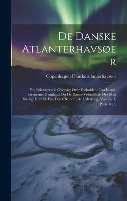 Produktbild: De Danske Atlanterhavs&oslash;er: En Orienterende Oversigt Over Forholdene Paa Island, F&aelig;r&oslash;erne, Gr&oslash;nland Og De Dansk-vestindiske &Oslash;er Med S&aelig;rligt Henbli