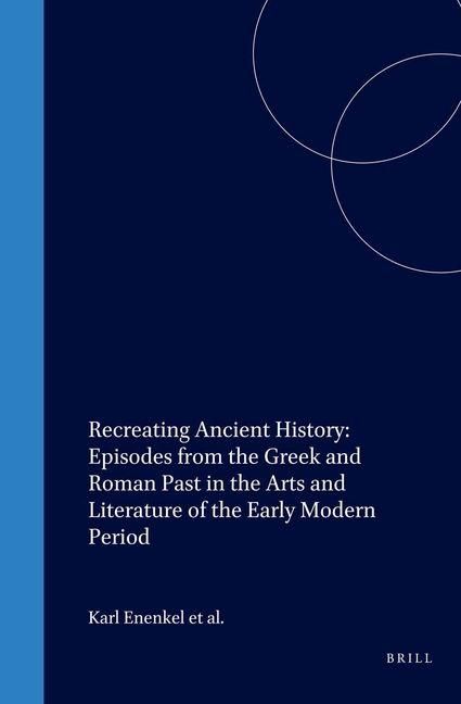 Produktbild: Recreating Ancient History: Episodes from the Greek and Roman Past in the Arts and Literature of the Early Modern Period