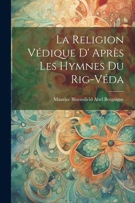 Produktbild: La Religion V&eacute;dique D' Apr&egrave;s les Hymnes du Rig-V&eacute;da