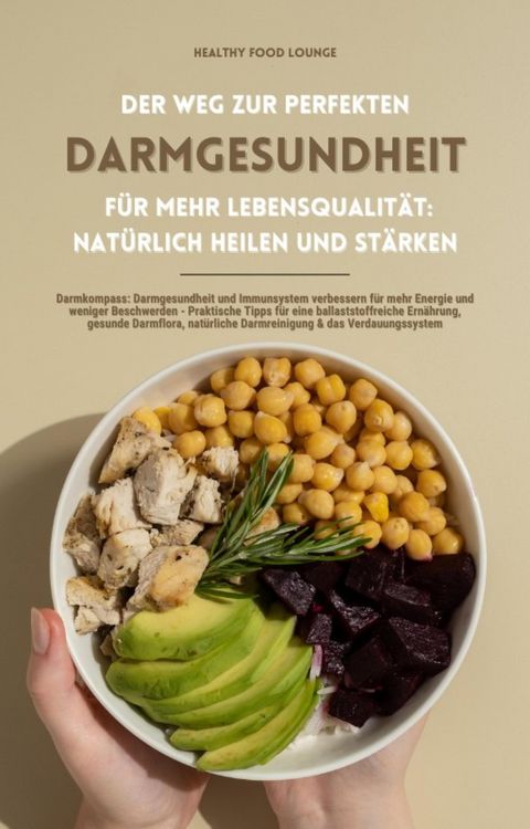 Produktbild: Der Weg zur perfekten Darmgesundheit f&uuml;r mehr Lebensqualit&auml;t: Nat&uuml;rlich heilen und st&auml;rken