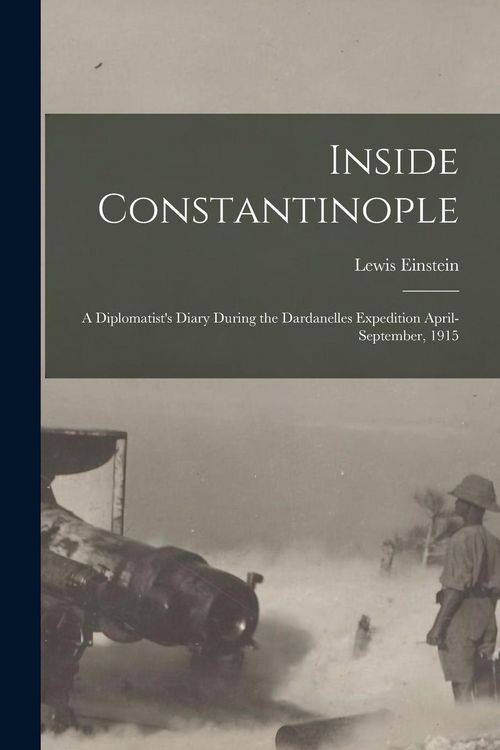 Produktbild: Inside Constantinople: A Diplomatist's Diary During the Dardanelles Expedition April-September, 1915