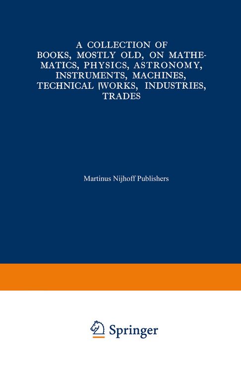 Produktbild: A Collection of Books, Mostly Old, on Mathematics, Physics, Astronomy, Instruments, Machines, Technical Works, Industries, Trades