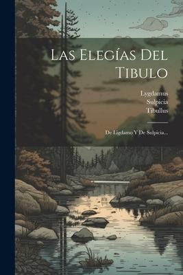 Produktbild: Las Eleg&iacute;as Del Tibulo: De Ligdamo Y De Sulpicia...