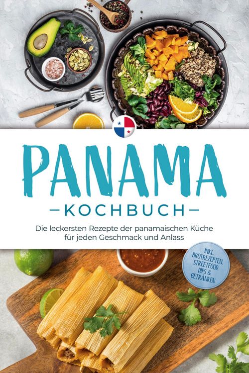 Produktbild: Panama Kochbuch: Die leckersten Rezepte der panamaischen K&uuml;che f&uuml;r jeden Geschmack und Anlass - inkl. Brotrezepten, Streetfood, Dips & Getr&auml;nken