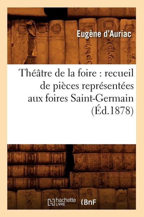 Produktbild: Th&eacute;&acirc;tre de la foire: recueil de pi&egrave;ces repr&eacute;sent&eacute;es aux foires Saint-Germain (&Eacute;d.1878)