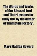 Produktbild: The Words and Works of Our Blessed Lord and Their Lessons for Daily Life, by the Author of 'Brampton Rectory'.