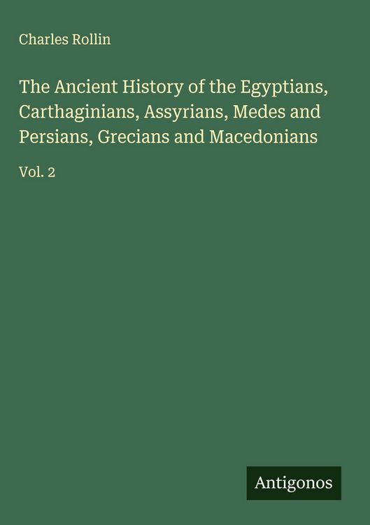Produktbild: The Ancient History of the Egyptians, Carthaginians, Assyrians, Medes and Persians, Grecians and Macedonians