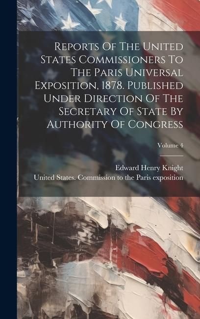 Produktbild: Reports Of The United States Commissioners To The Paris Universal Exposition, 1878. Published Under Direction Of The Secretary Of State By Authority O