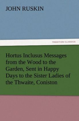 Produktbild: Hortus Inclusus Messages from the Wood to the Garden, Sent in Happy Days to the Sister Ladies of the Thwaite, Coniston