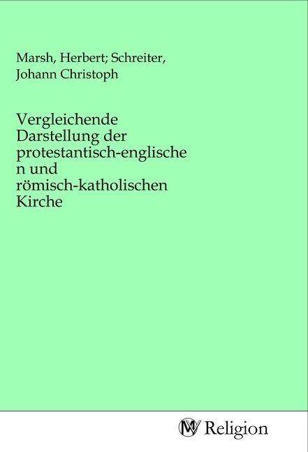 Produktbild: Vergleichende Darstellung der protestantisch-englischen und r&ouml;misch-katholischen Kirche