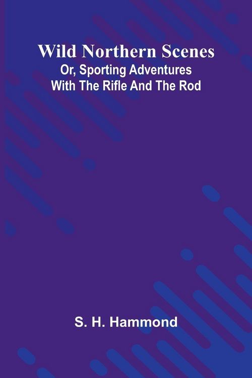 Produktbild: Wild Northern Scenes; Or, Sporting Adventures with the Rifle and the Rod